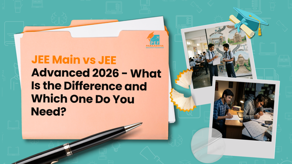 JEE Main vs JEE Advanced 2026 — What Is the Difference and Which One Do You Need